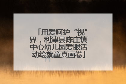 用爱呵护“视”界，利津县陈庄镇中心幼儿园爱眼活动绘就童真画卷